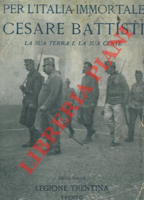 (FERRARI Oreste) - - Per l'Italia immortale. Cesare Battisti. La sua terra e la sua gente.
