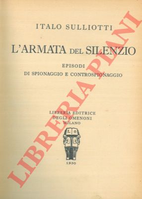 SULLIOTTI Italo - - L'armata del silenzio. Episodi di spionaggio e controspionaggio.