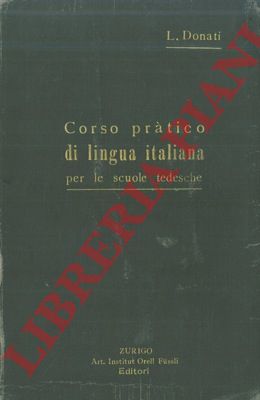 DONATI L. - - Corso pratico di lingua italiana per le scuole tedesche. Grammatica - Esercizi - Letture.