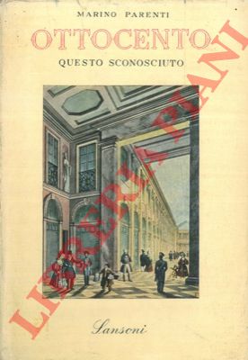 PARENTI Marino - - Ottocento questo sconosciuto. Inediti e aneddoti. 