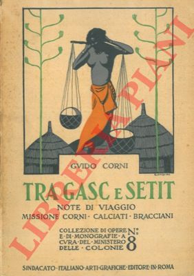 CORNI Guido - - Tra Gasc e Setit. Note di viaggio. Missione Corni - Calciati - Bracciani.