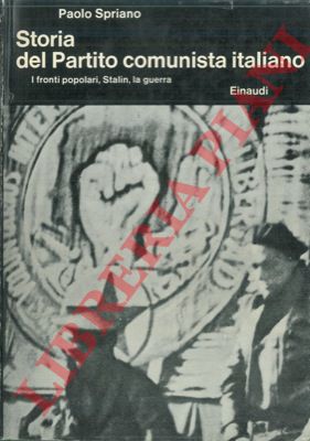SPRIANO Paolo - - Storia del Partito Comunista Italiano. I fronti popolari, Stalin, la guerra.