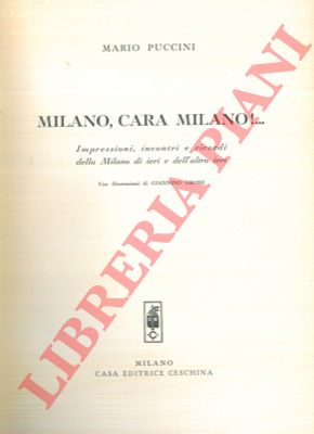 PUCCINI Mario - - Milano, cara Milano!... Impressioni, incontri e ricordi della Milano di ieri e dell'altro ieri.