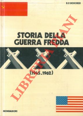 BOSCHESI B. Palmiro - - Storia della guerra fredda (1945 - 1962).