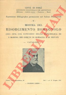 - - Mostra del risorgimento romagnolo (1815 - 1870) col concorso della Repubblica di San Marino, nei Comuni di Romagna e privati. 