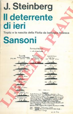STEINBERG Jonathan - - Il deterrente di ieri. Tirpitz e la nascita della flotta da battaglia tedesca. 1890 - 1914.