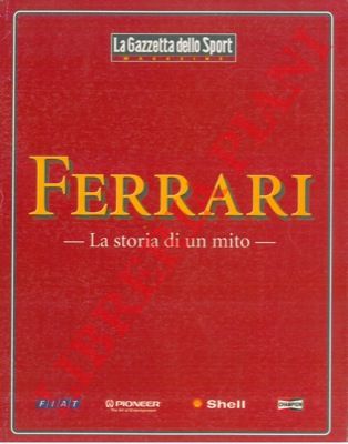 La Gazzetta dello Sport - - Ferrari. La storia di un mito.