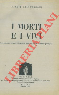 TERMANI Saro e Cris - - I morti e i vivi. Documentario storico e letterario illustrato del movimento partigiano.
