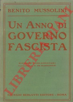 MUSSOLINI Benito - - Un anno di governo fascista. Discorsi pronunciati alla Camera ed al Senato con commenti di A. de Marsanich.