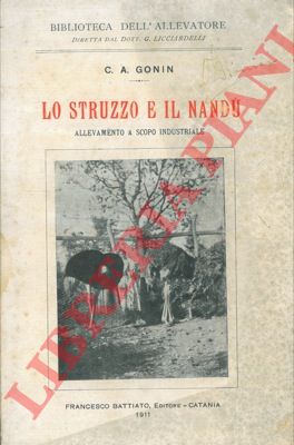 GONIN C(arlo) A(lberto) - - Lo struzzo e il nand. Allevamento a scopo industriale.
