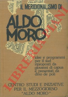 (DI CAPUA Giovanni e DE POLI Dino) - - Il meridionalismo di Aldo Moro. Idee e programmi per il sud.