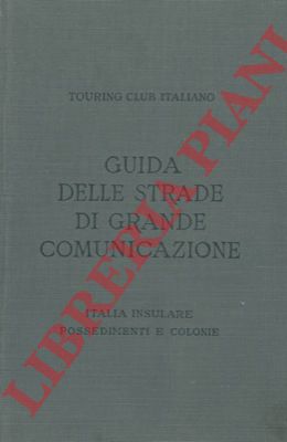 TCI - - Italia Insulare, Possedimenti e Colonie. Guida itineraria delle strade di grande comunicazione e di particolare interesse turistico del'Italia. 