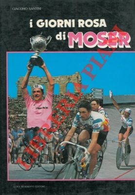 SANTINI Giacomo - - I giorni rosa di Moser.