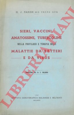 PARISH H.J. - - Sieri, vaccini, anatossine, tubercoline nella profilassi e terapia delle malattie da batteri e da virus.