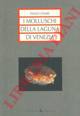 CESARI Paolo - - I molluschi della laguna di Venezia.