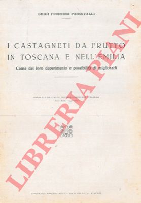 PUECHER PASSAVALLI Luigi - - I castagneti da frutto in Toscana e nell'Emilia. Cause del loro deperimento e possibilit di migliorarli.