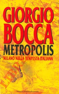 BOCCA Giorgio - - Metropolis. Milano nella tempesta italiana. 