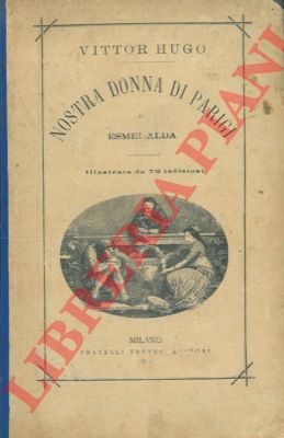 HUGO Vittor - - Nostra Donna di Parigi o Esmeralda.