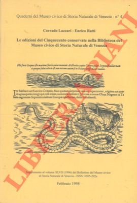 LAZZARI Corrado - RATTI Enrico - - Le edizioni del cinquecento conservate nella Biblioteca del Museo Civico di Storia Naturale di Venezia.