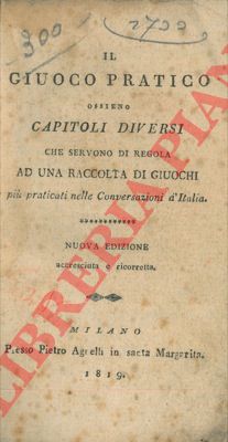 - - Il giuoco pratico ossieno capitoli diversi che servono di regola ad una raccolta di giuochi pi praticati nelle conversazioni d'Italia. Nuova edizione accresciuta e ricorretta.