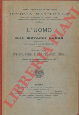 RANKE Giovanni - - L'Uomo. Vol. I. Sviluppo, forma e vita del corpo umano. Vol. II. Le razze umane moderne e primitive.