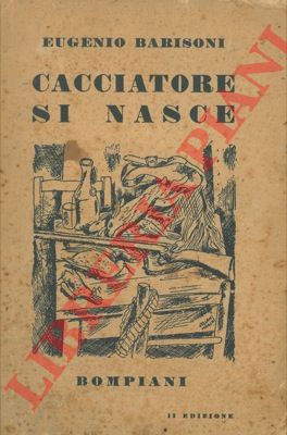 BARISONI Eugenio - - Cacciatore si nasce. 2a ediz. rived. e ampl.