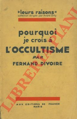 DIVOIRE Fernand - - Pourquoi je crois a l'occultisme.