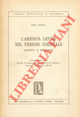 FASOLI Gina - - L'America latina nel periodo coloniale. Aspetti e momenti.