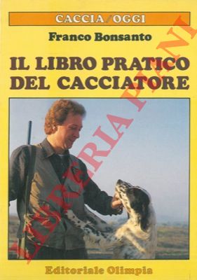 BONSANTO Franco - - Il libro pratico del cacciatore.