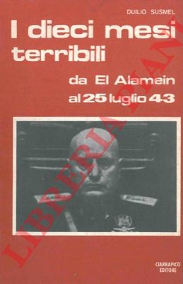 SUSMEL Duilio - - I dieci mesi terribili. Da El Alamein al 25 luglio '43.