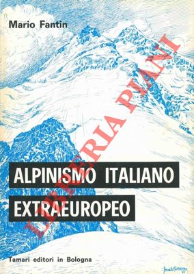 FANTIN Mario - - Alpinismo italiano extraeuropeo (al 112 anno). Saggio di cronologia ed analisi critica.