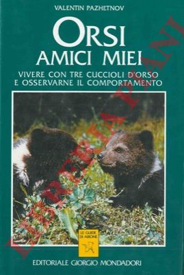 PAZHETNOV Valentin - - Orsi amici miei. Vivere con tre cuccioli d'orso e osservarne il comportamento.