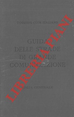 TCI - - Italia Centrale. Guida itineraria delle strade di grande comunicazione e di particolare interesse turistico dell'Italia. 