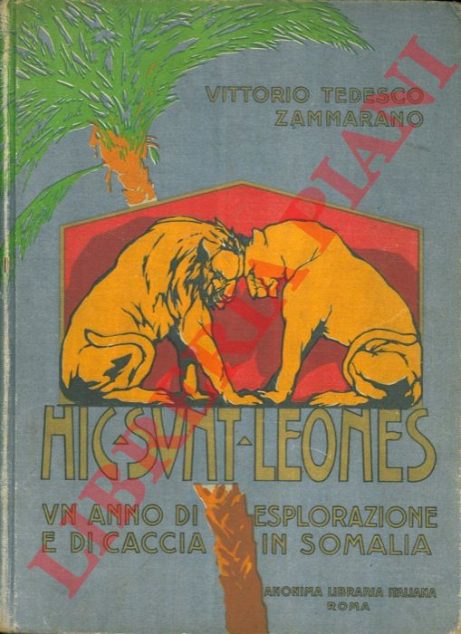 TEDESCO ZAMMARANO Vittorio - - Hic sunt leones. Un anno di esplorazione e di caccia in Somalia.