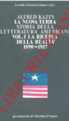 KAZIN Alfred - - La nuova terra. Storia della letteratura americana. I. La ricerca della realt 1890-1917 - II. La grande liberazione 1918-1929 - III. La letteratura della crisi 1930-1940.