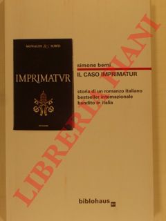 BERNI Simone - - Il caso Imprimatur. Storia di un romanzo italiano bestseller internazionale bandito in Italia.
