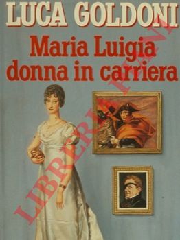 GOLDONI Luca - - Maria Luigia donna in carriera.