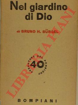 BURGEL Bruno H. - - Nel giardino di Dio. Vagabondaggi e meditazioni di un naturalista.