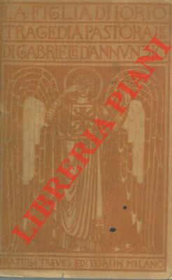 D'ANNUNZIO Gabriele - - La figlia di Iorio. Tragedia pastorale.
