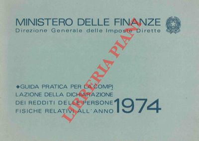 Ministero delle Finanze. Direzione Generale delle Imposte Dirette - - Guida pratica per la compilazione della dichiarazione dei redditi delle persone fisiche relative all'anno 1974.