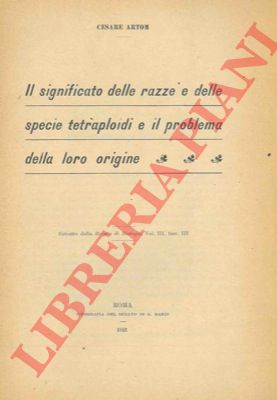 ARTOM Cesare - - Il significato delle razze e delle specie tetraploidi e il problema della loro origine.