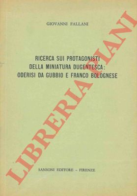FALLANI Giovanni - - Ricerca sui protagonisti della miniatura dugentesca: Oderisi da Gubbio e Franco Bolognese.