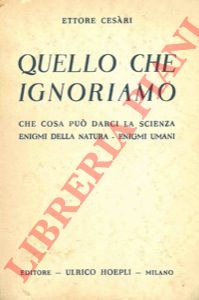 CESARI Ettore - - Quello che ignoriamo. Che cosa pu darci la scienza ...