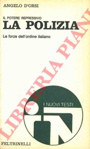 D'ORSI Angelo - - La polizia. Le forze dell'ordine italiano. Il potere repressivo.