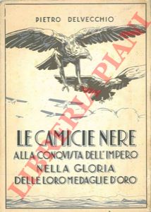 DELVECCHIO Pietro - - Le Camicie Nere alla conquista dell'Impero nella gloria delle loro Medaglie d'oro.