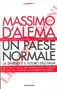 D'ALEMA Massimo - VELARDI Claudio - CUPERLO Gianni - - Un paese normale. La sinistra e il futuro dell'Italia.