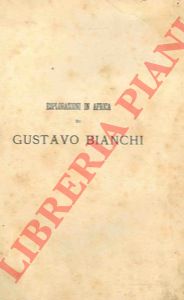 BIANCHI Gustavo - - Esplorazioni in Africa di Gustavo Bianchi. Memorie ordinate e pubblicate da Dino Pesci.