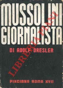 DRESLER Adolf - - Mussolini giornalista. A cura e con prefazione di Paolo Orano.