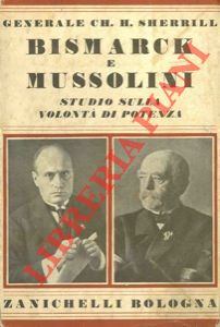 SHERRILL Charles H. - - Bismarck e Mussolini.