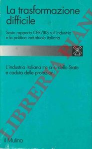 CER/ISR - - La trasformazione difficile. Sesto rapporto CER/ISR sull'industria e la politica industriale italiana.